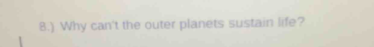 8.) why cant the outer planets sustain life?