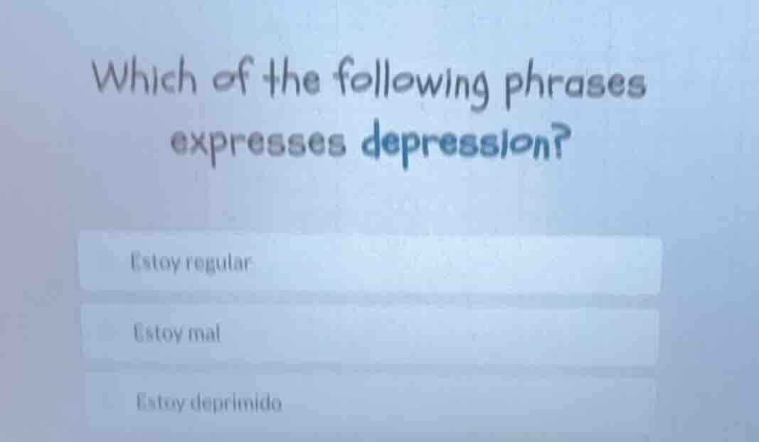 which of the following phrases expresses depression? estoy regular esto…