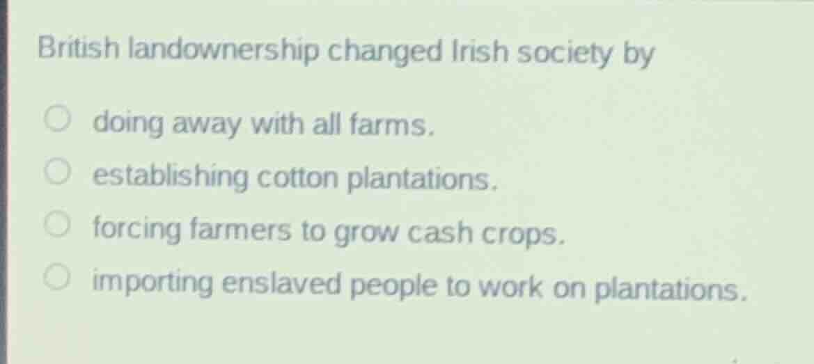 british landownership changed irish society by doing away with all farm…