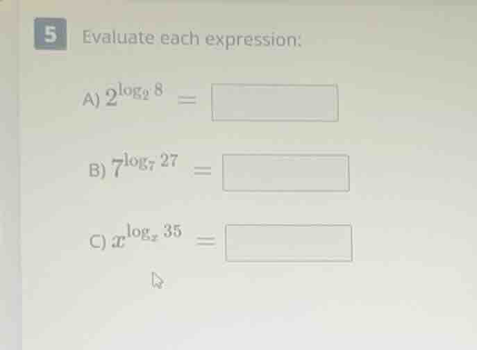 5 evaluate each expression: a) $2^{\\log_{2}8} = $ b) $7^{\\log_{7}27} …
