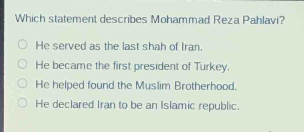 which statement describes mohammad reza pahlavi?he served as the last s…