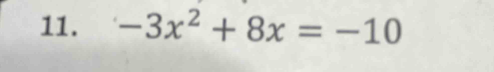 11. $-3x^2 + 8x = -10$