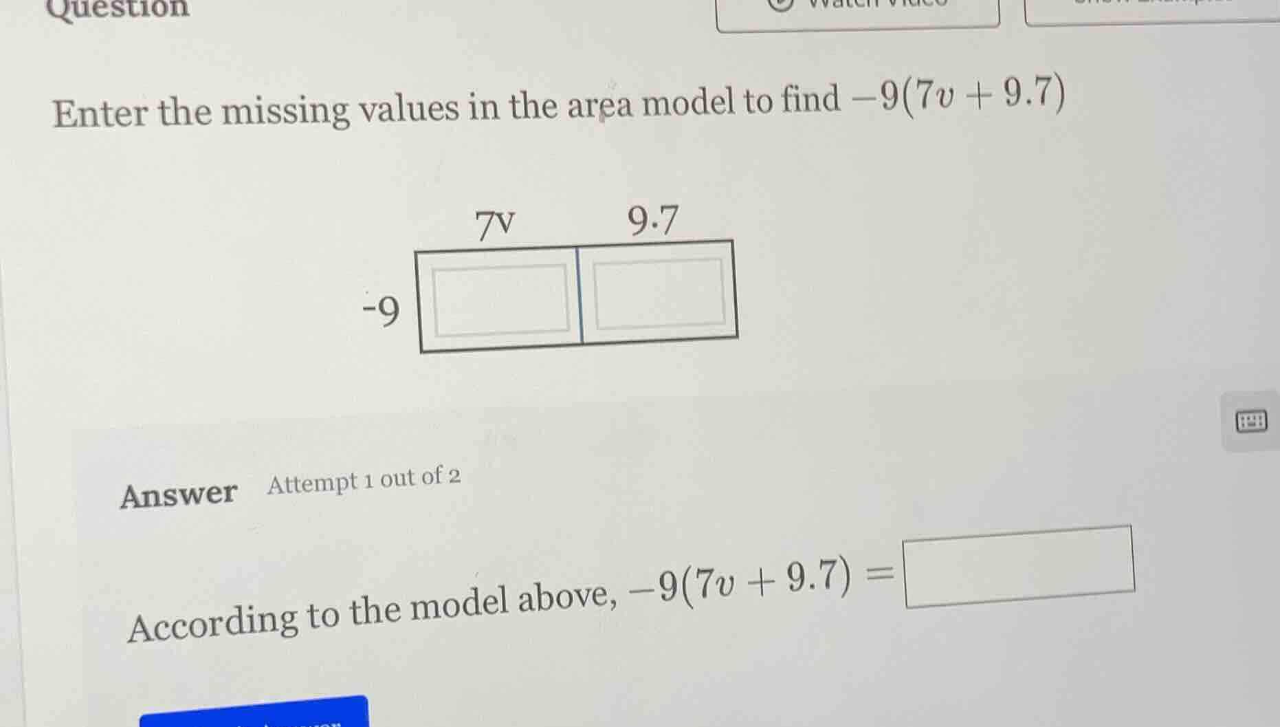 question enter the missing values in the area model to find $-9(7v + 9.…