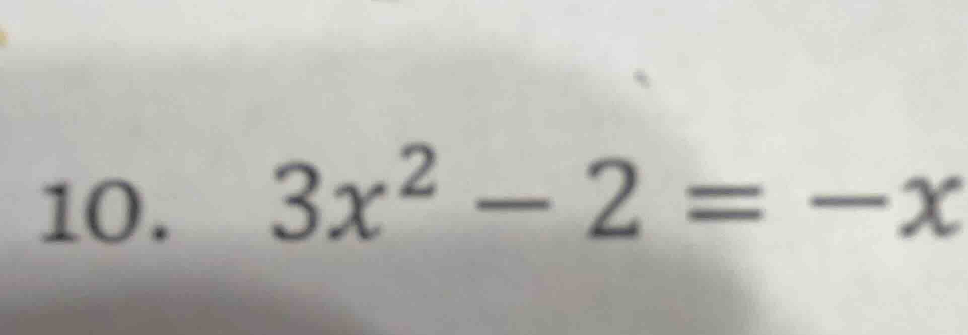 10. $3x^2 - 2 = -x$