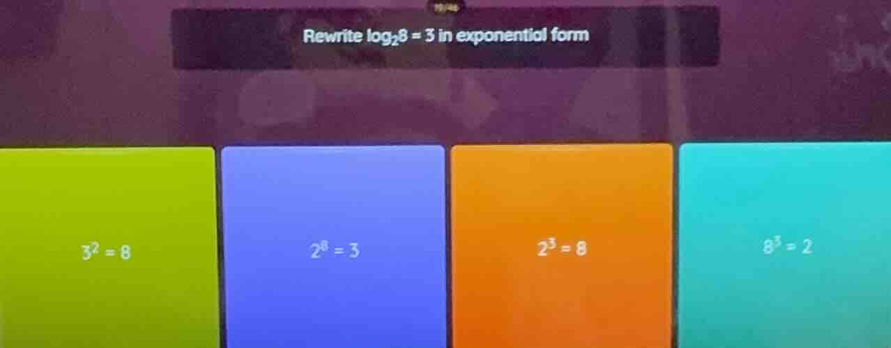 rewrite $log_{2}8 = 3$ in exponential form $3^{2} = 8$ $2^{8} = 3$ $2^{…