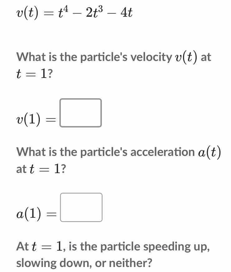 $v(t) = t^4 - 2t^3 - 4t$ what is the particles velocity $v(t)$ at $t = …