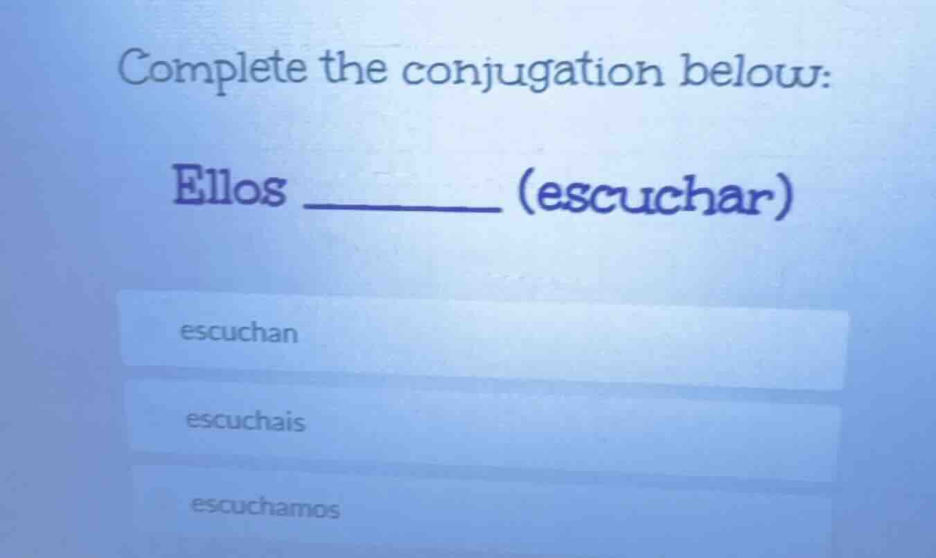 complete the conjugation below: ellos ______ (escuchar) escuchan escuch…