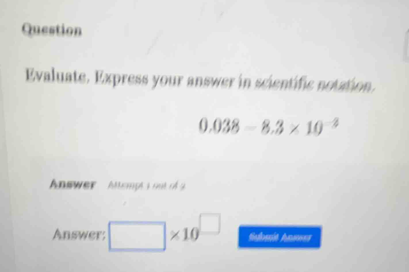 question evaluate. express your answer in scientific notation. $0.038 -…
