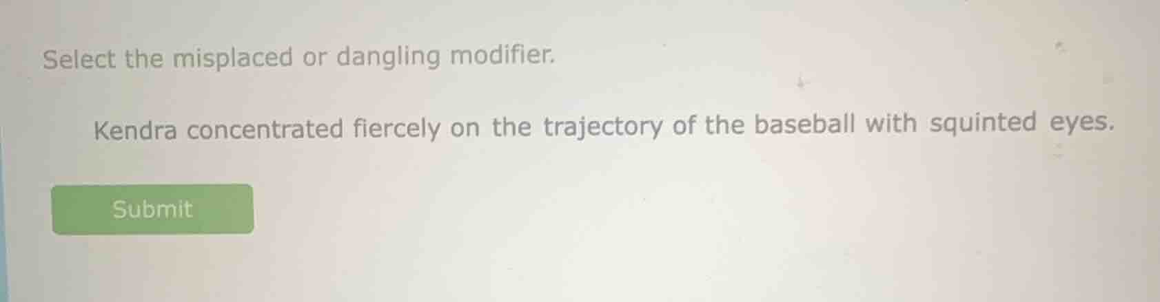 select the misplaced or dangling modifier. kendra concentrated fiercely…