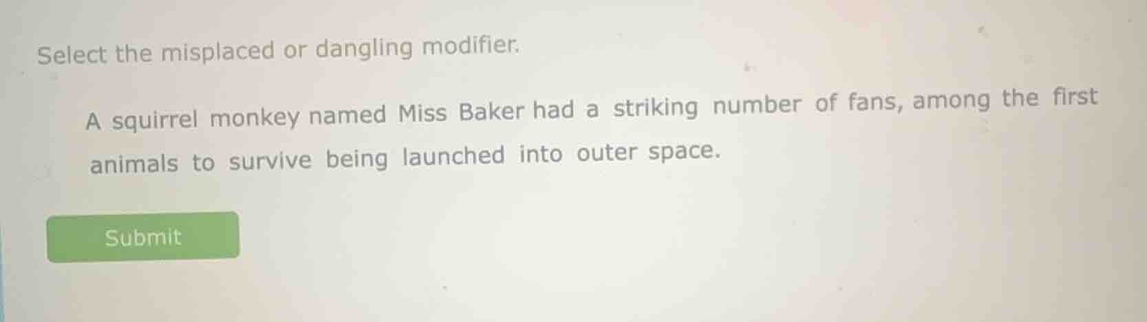 select the misplaced or dangling modifier. a squirrel monkey named miss…