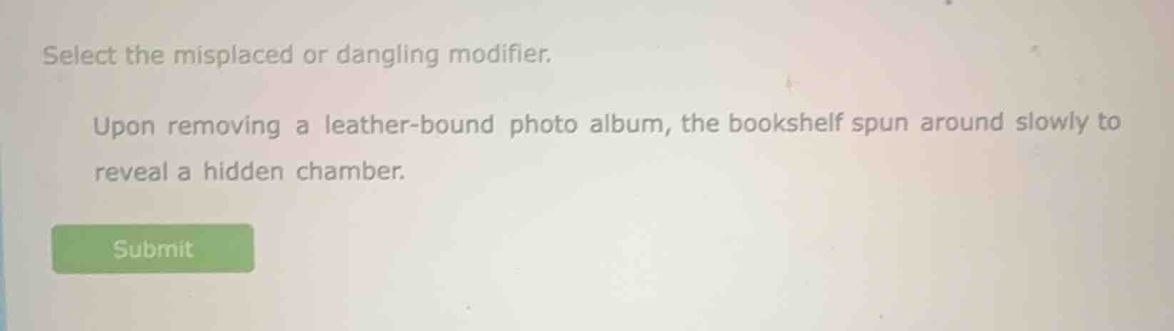 select the misplaced or dangling modifier. upon removing a leather-boun…