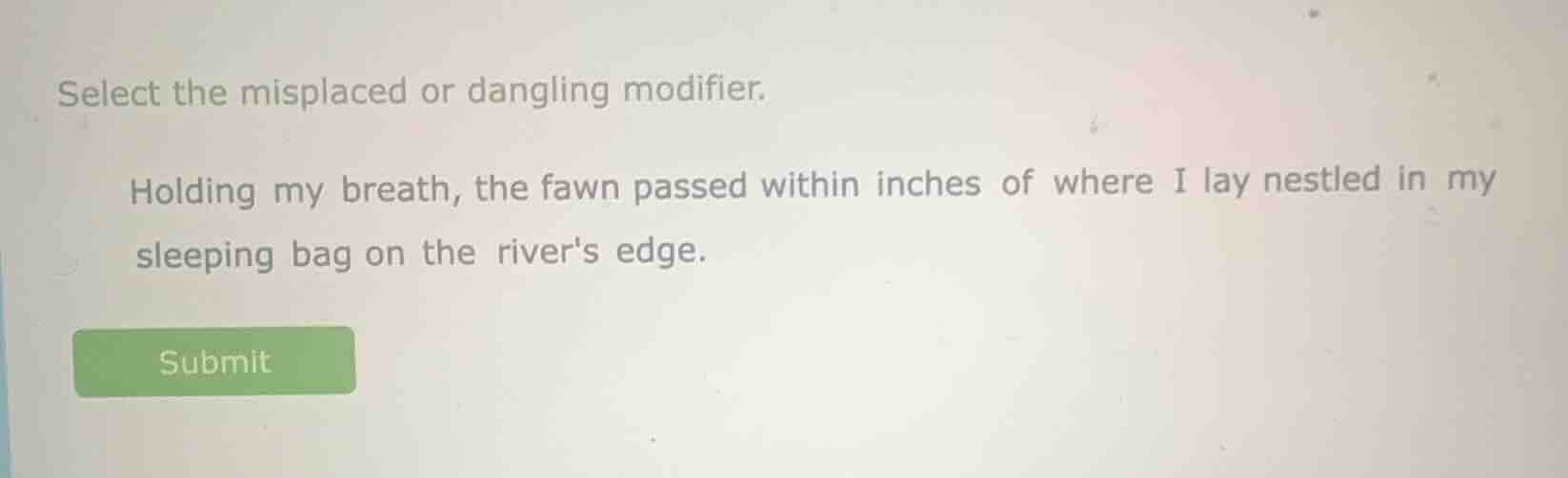 select the misplaced or dangling modifier. holding my breath, the fawn …