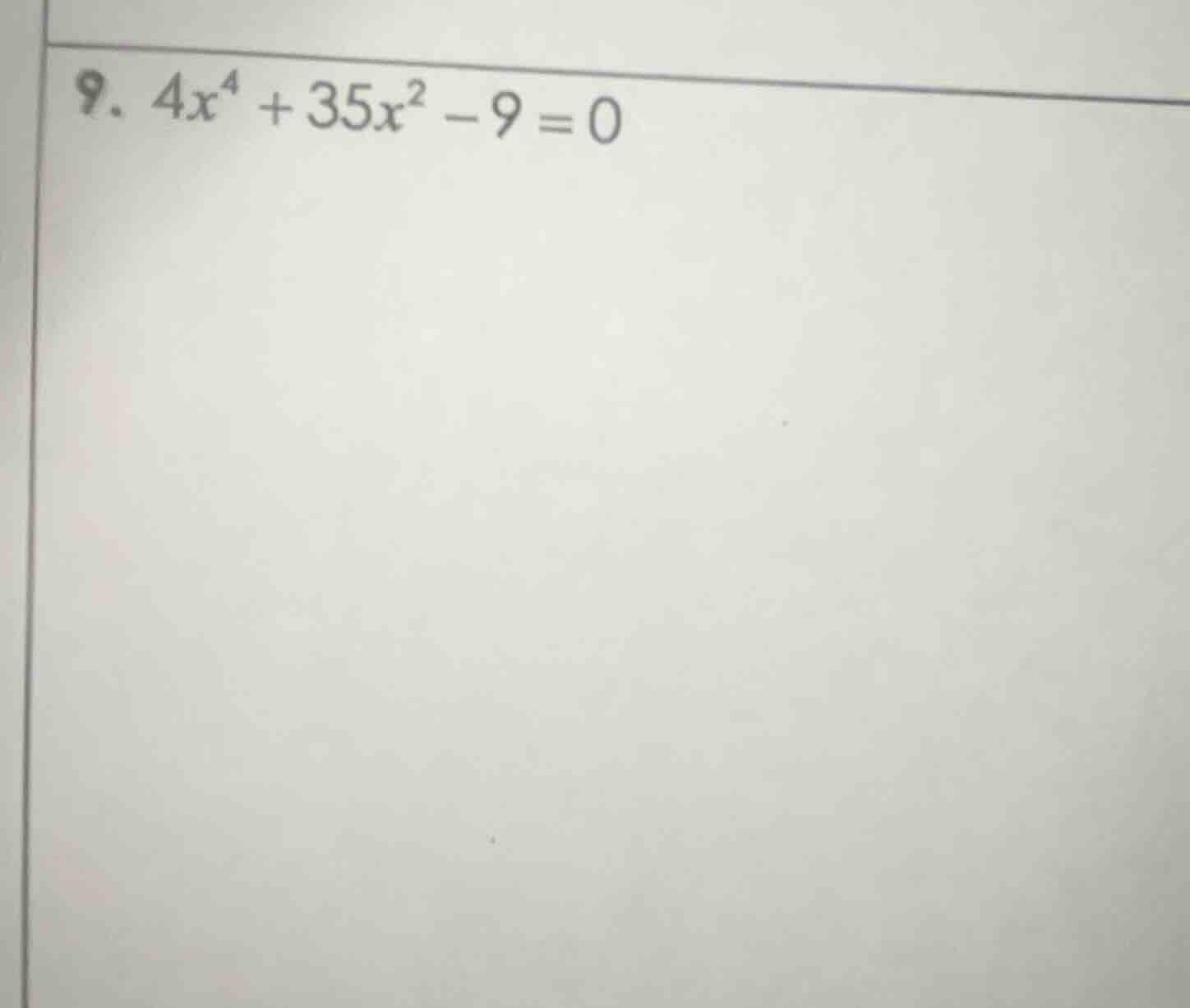 9. $4x^4 + 35x^2 - 9 = 0$