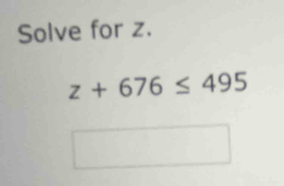 solve for z. $z + 676 \\leq 495$