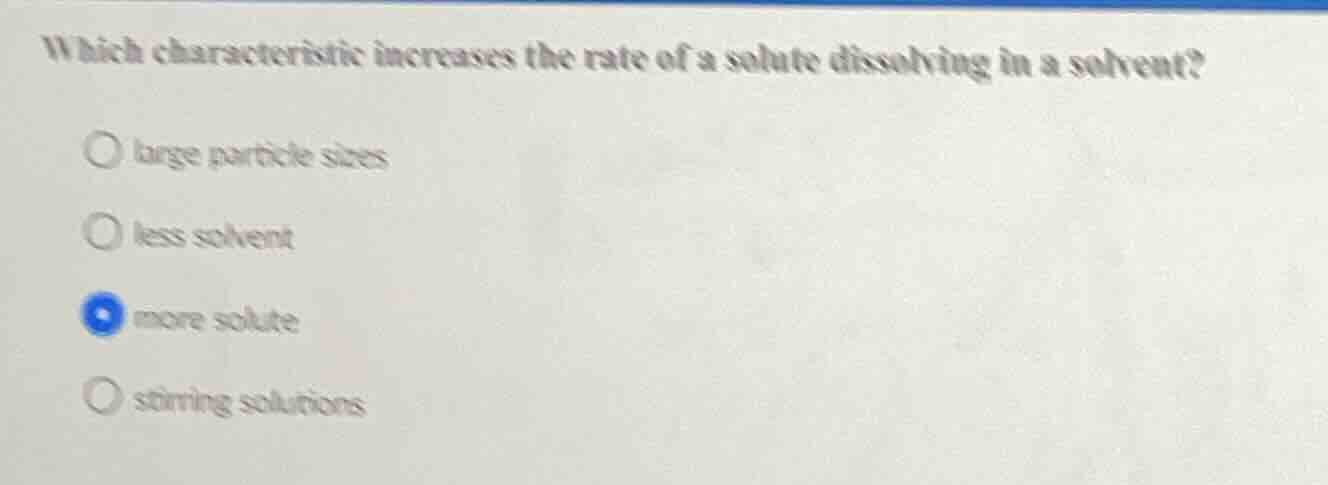 which characteristic increases the rate of a solute dissolving in a sol…
