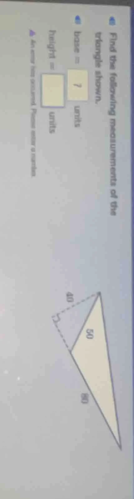find the following measurements of the triangle shown. base = ? units h…