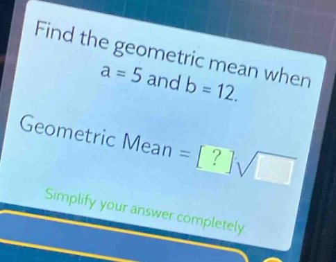 find the geometric mean when $a = 5$ and $b = 12$. geometric mean = $?\…