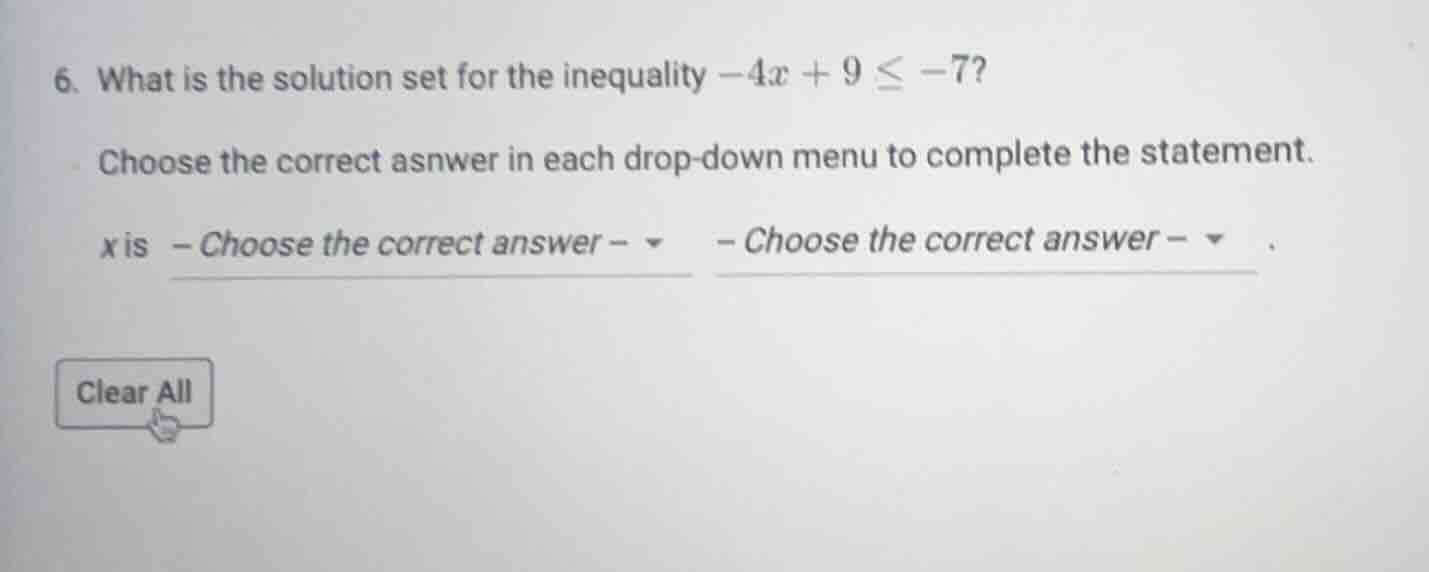 6. what is the solution set for the inequality $-4x + 9 \\leq -7$? choo…