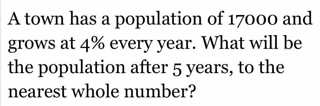 a town has a population of 17000 and grows at 4% every year. what will …