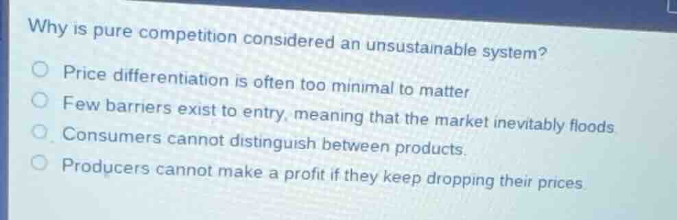 why is pure competition considered an unsustainable system?○ price diff…