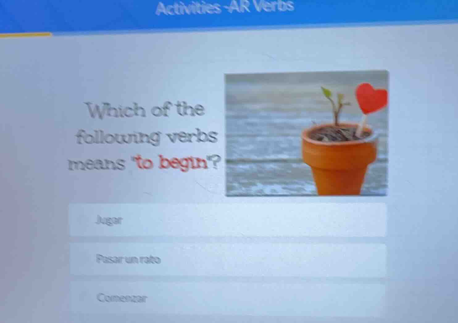activities -ar verbs which of the following verbs means to begin? jugar…