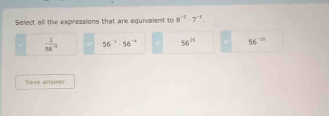 select all the expressions that are equivalent to $8^{-5} \\cdot 7^{-5}…