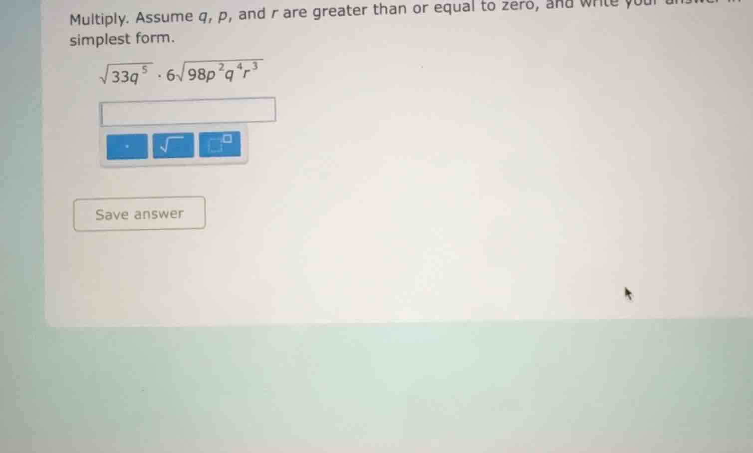 multiply. assume q, p, and r are greater than or equal to zero, and wri…