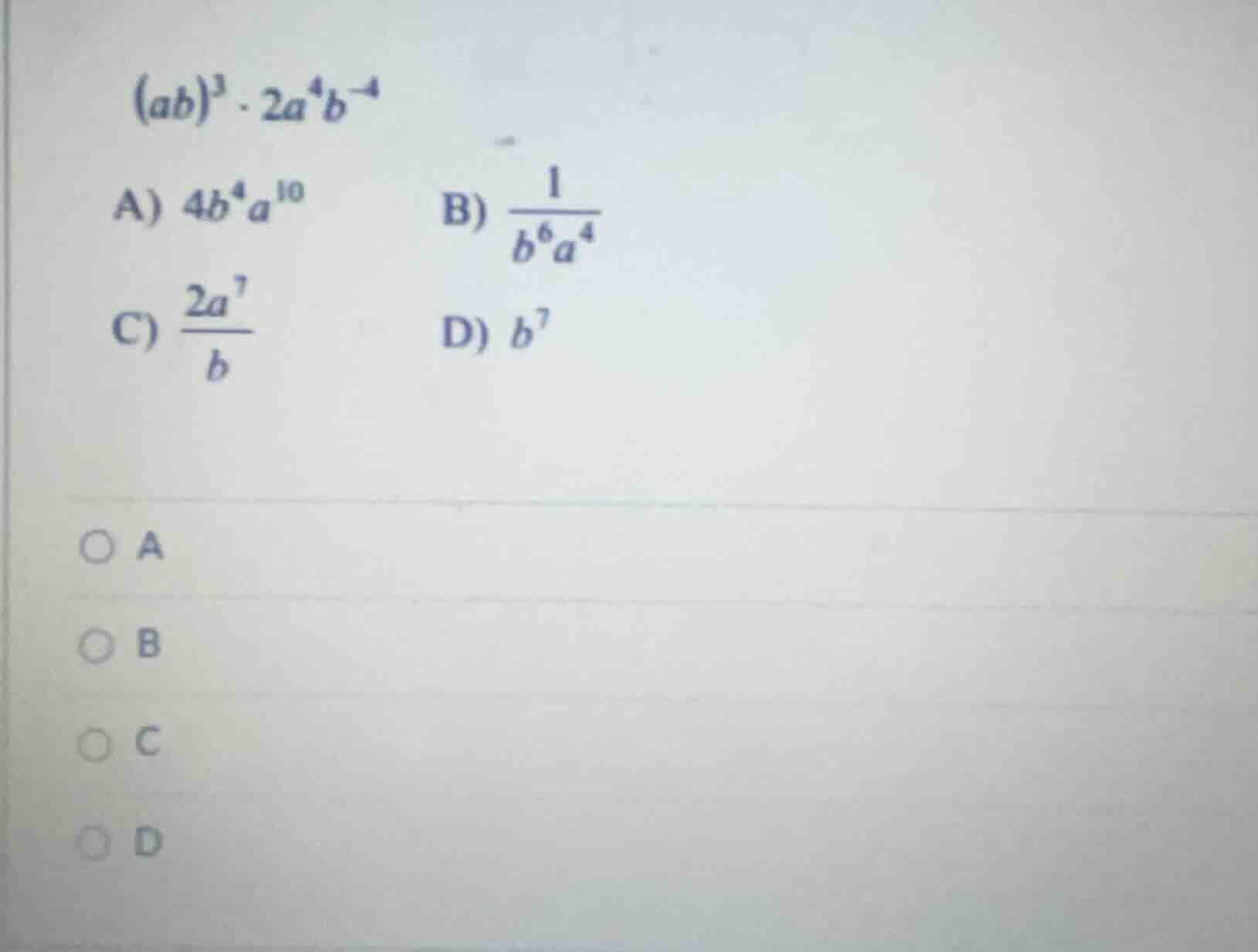 $(ab)^{3} cdot 2a^{4}b^{-4}$ a) $4b^{4}a^{10}$ b) $\frac{1}{b^{6}a^{4}}…