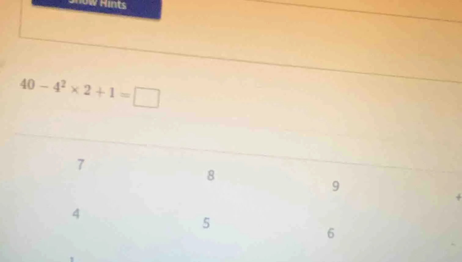 $40 - 4^{2} \\times 2 + 1 = \\square$ options: 7, 8, 9, 4, 5, 6