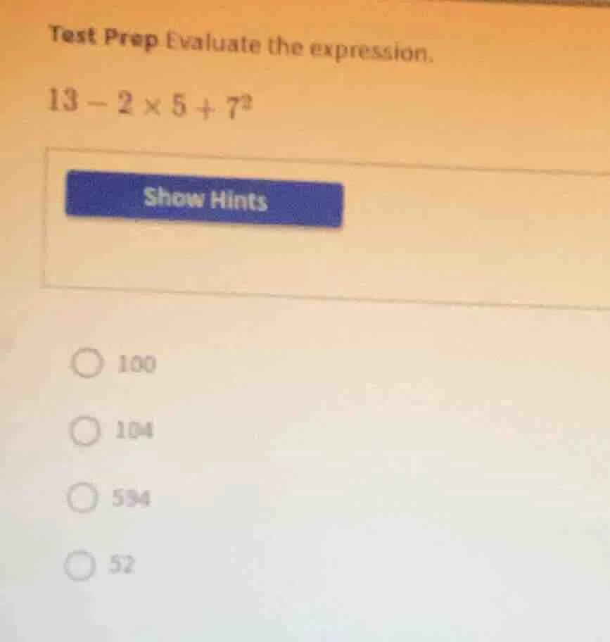 test prep evaluate the expression. $13 - 2 \\times 5 + 7^2$ show hints …