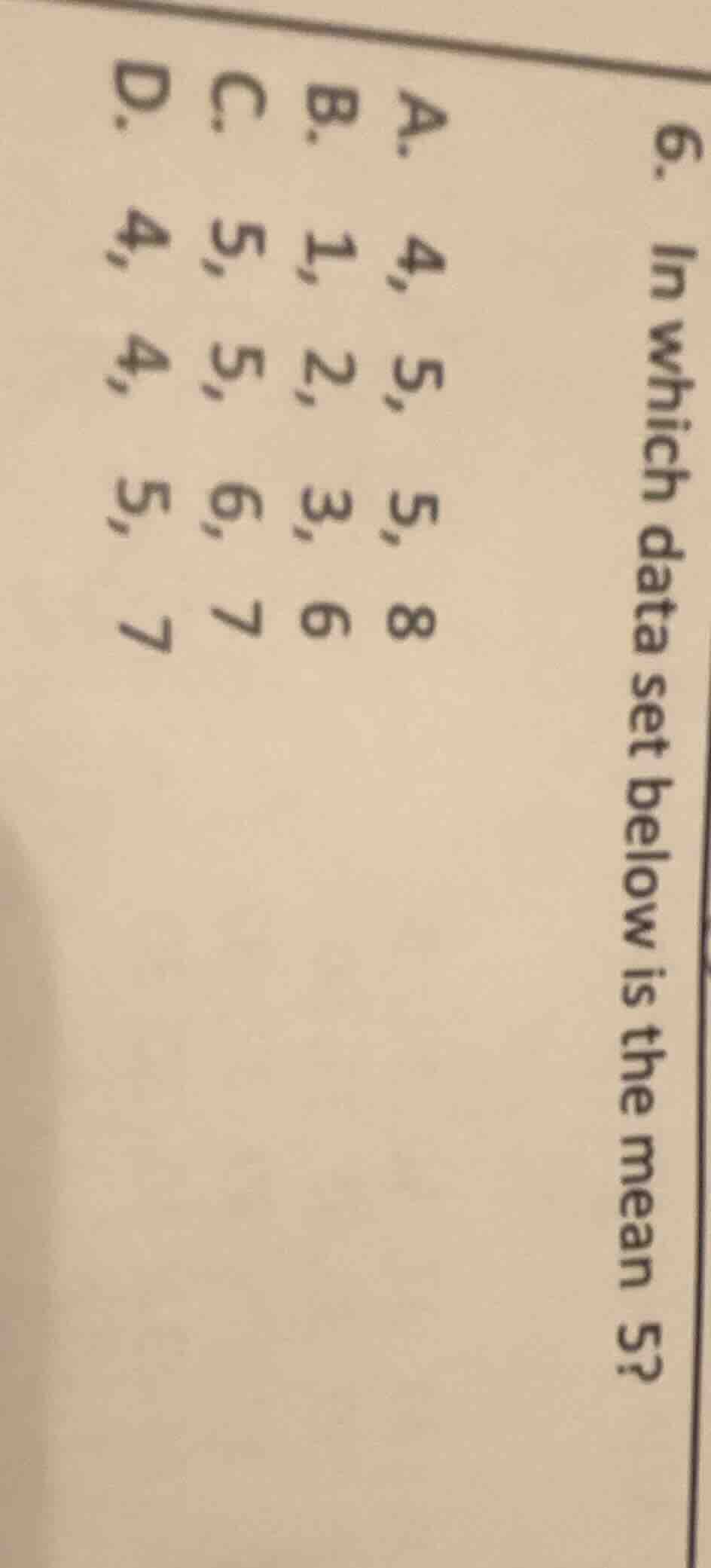 6. in which data set below is the mean 5? a. 4, 5, 5, 8 b. 1, 2, 3, 6 c…
