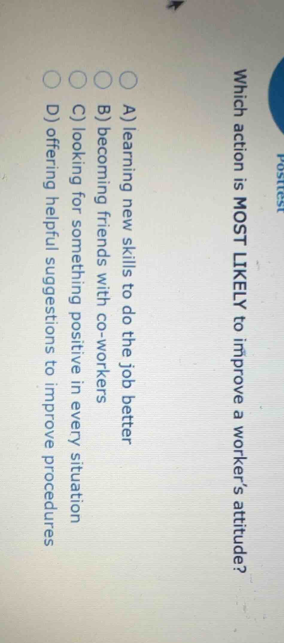 posttest which action is most likely to improve a workers attitude? a) …