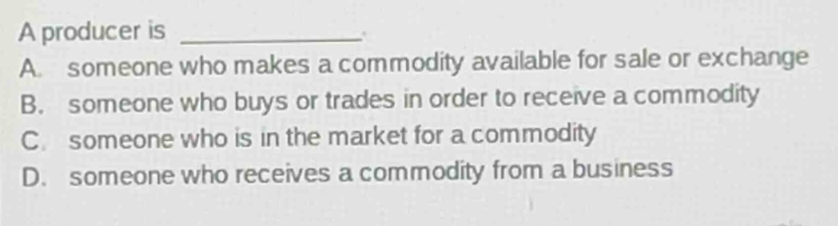 a producer is _____________. a. someone who makes a commodity available…