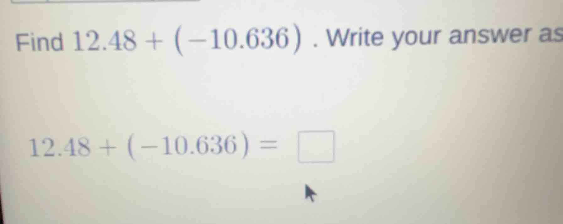 find $12.48 + (-10.636)$. write your answer as $12.48 + (-10.636) = \\s…