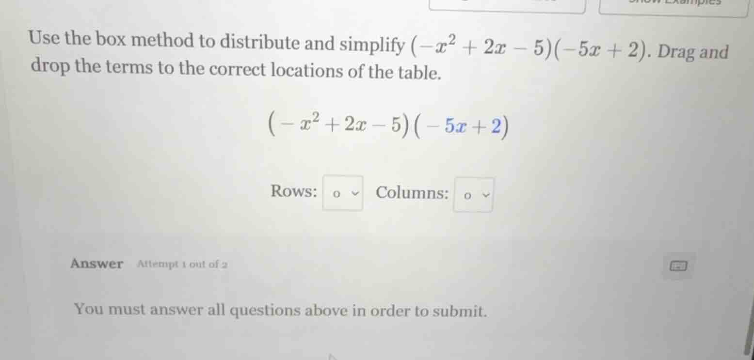 use the box method to distribute and simplify $(-x^2 + 2x - 5)(-5x + 2)…