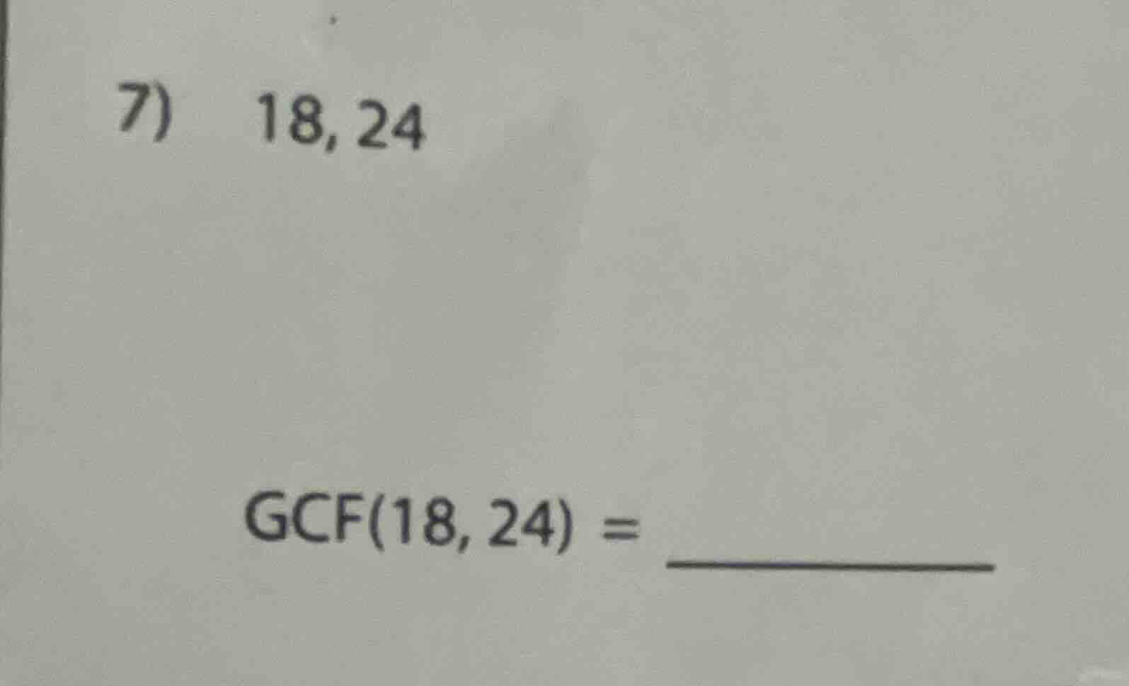 7) 18, 24 gcf(18, 24) = _______