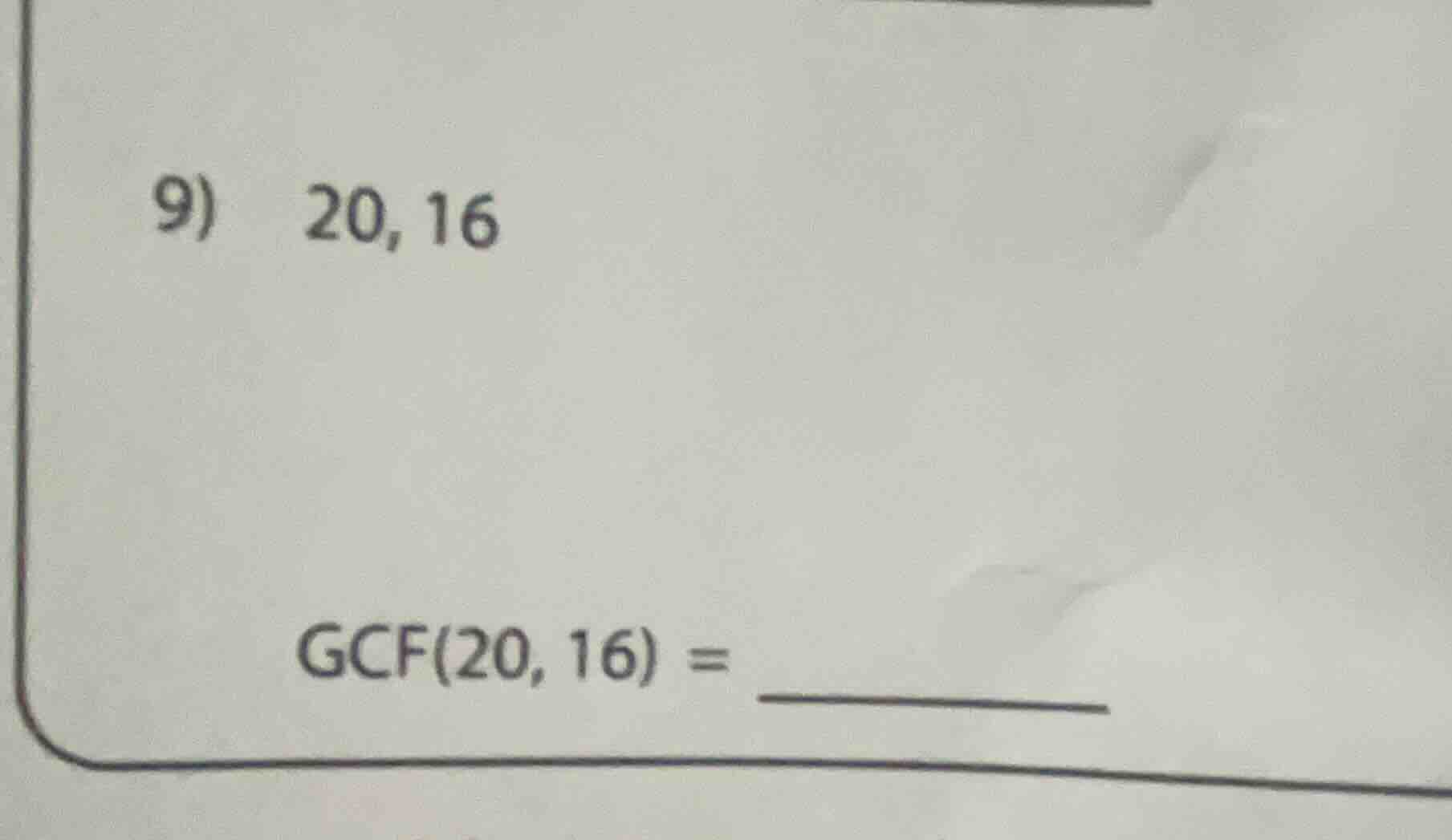 9) 20, 16 gcf(20, 16) = ______