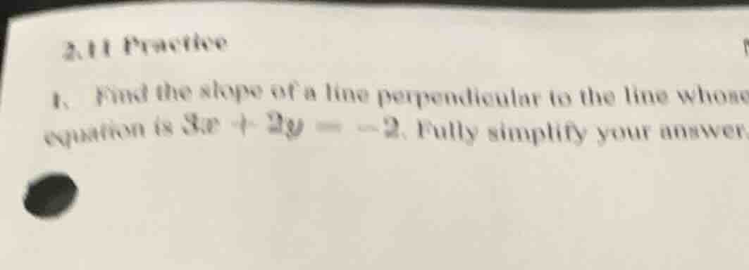 2.11 practice 1. find the slope of a line perpendicular to the line who…