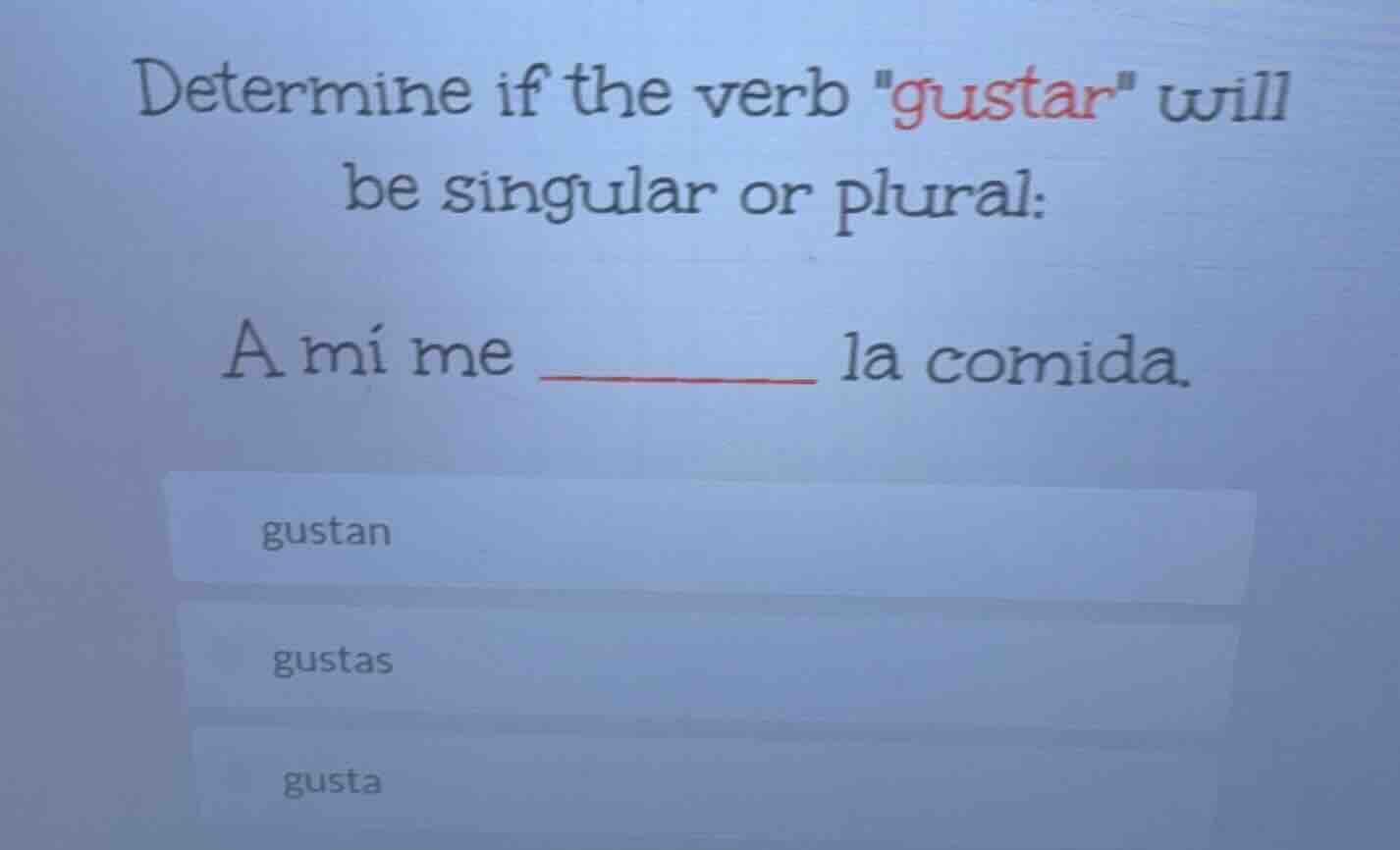 determine if the verb \gustar\ will be singular or plural: a mí me ____…