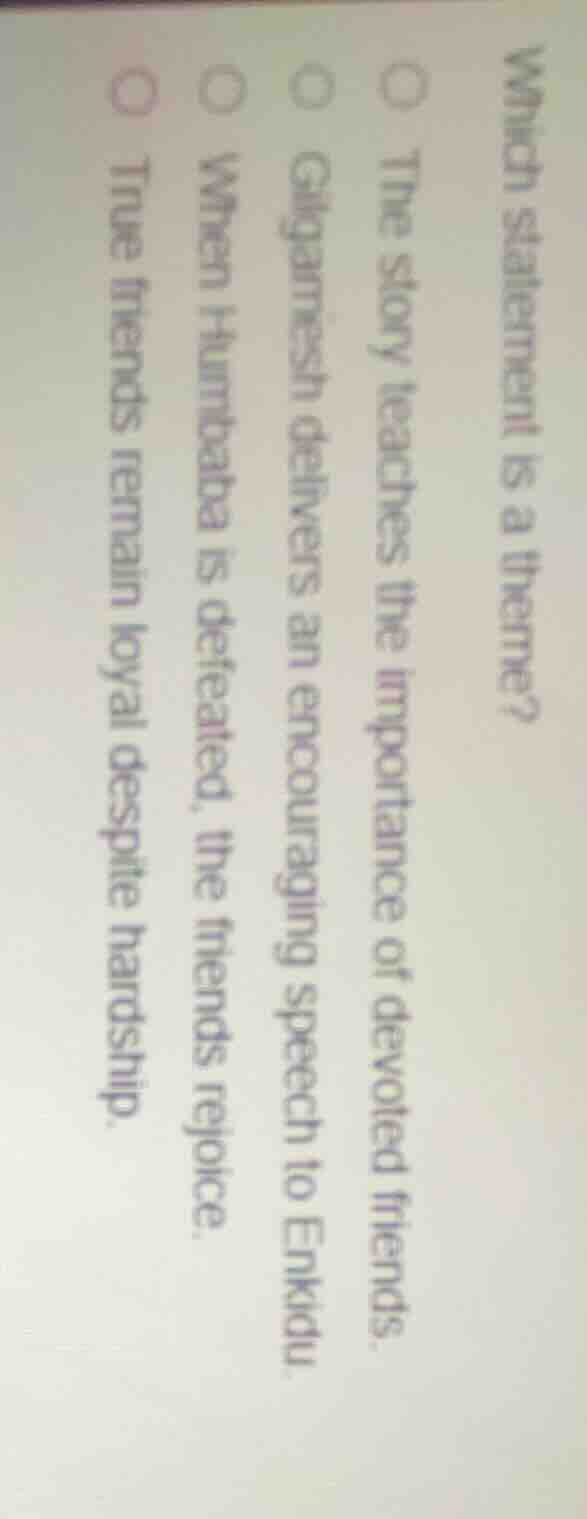 which statement is a theme? ○ the story teaches the importance of devot…