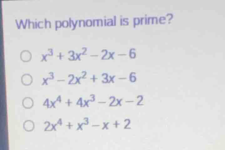 which polynomial is prime? $x^3 + 3x^2 - 2x - 6$ $x^3 - 2x^2 + 3x - 6$ …