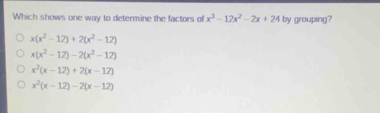 which shows one way to determine the factors of $x^3 - 12x^2 - 2x + 24$…