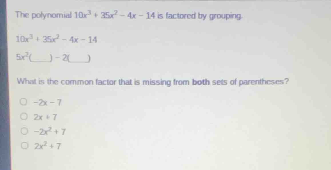 the polynomial $10x^3 + 35x^2 - 4x - 14$ is factored by grouping. $10x^…