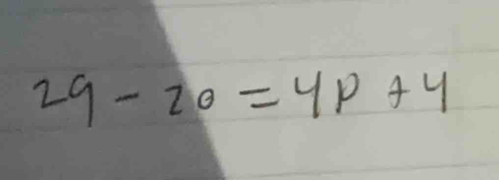 $29 - 20 = 4p + 4$