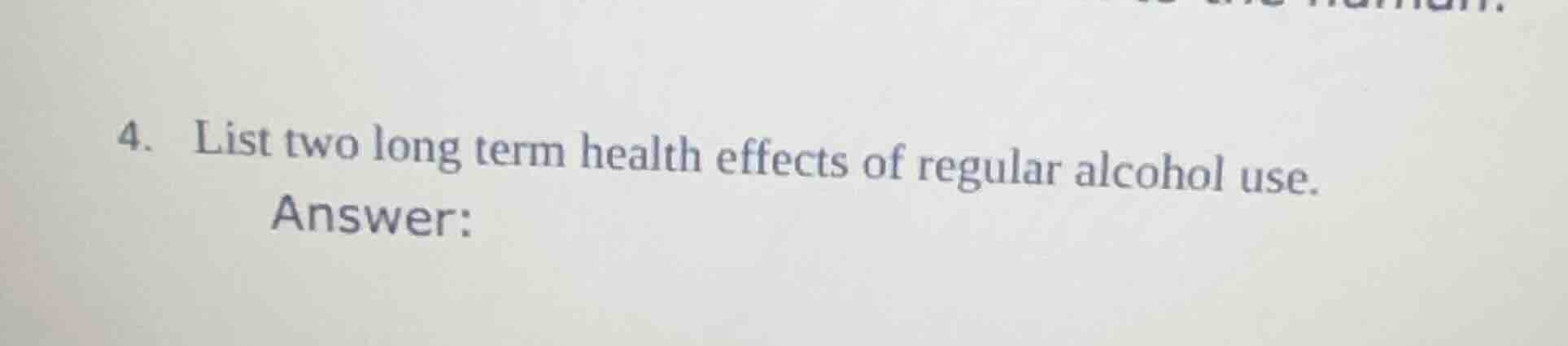 4. list two long term health effects of regular alcohol use. answer: