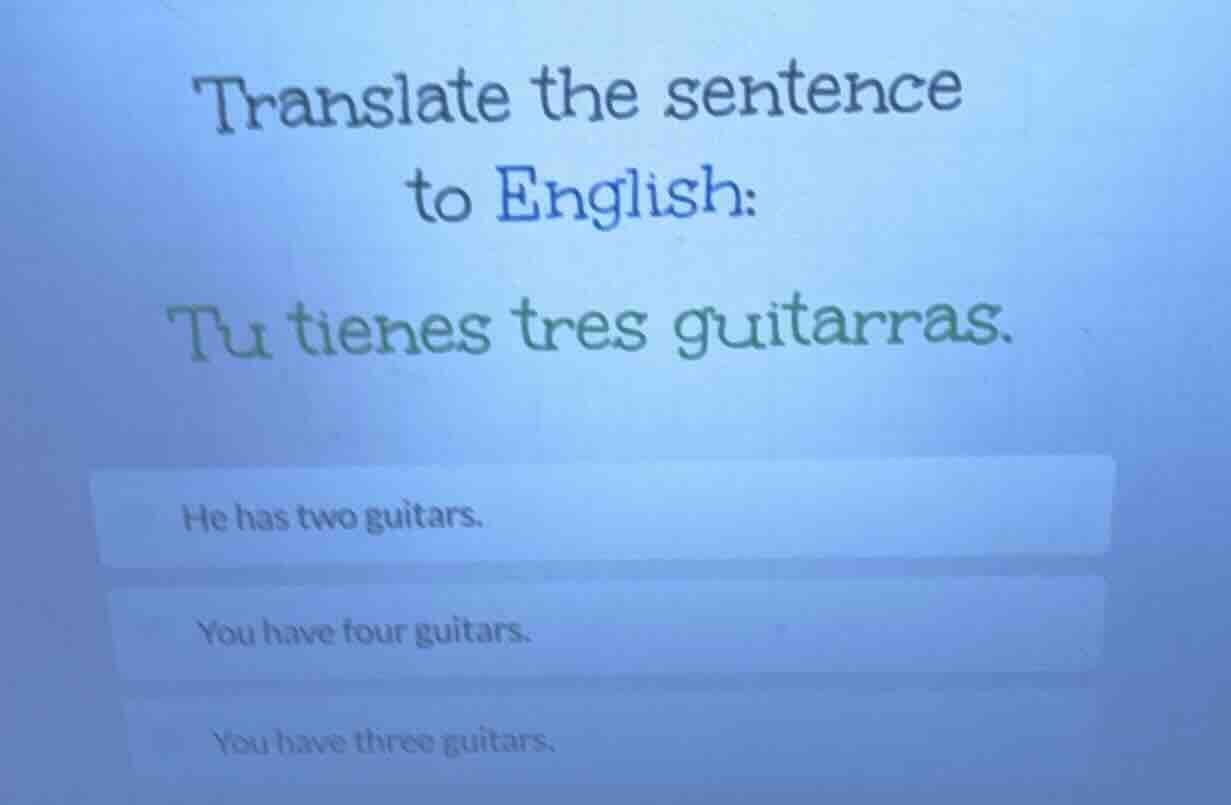translate the sentence to english: tu tienes tres guitarras. he has two…