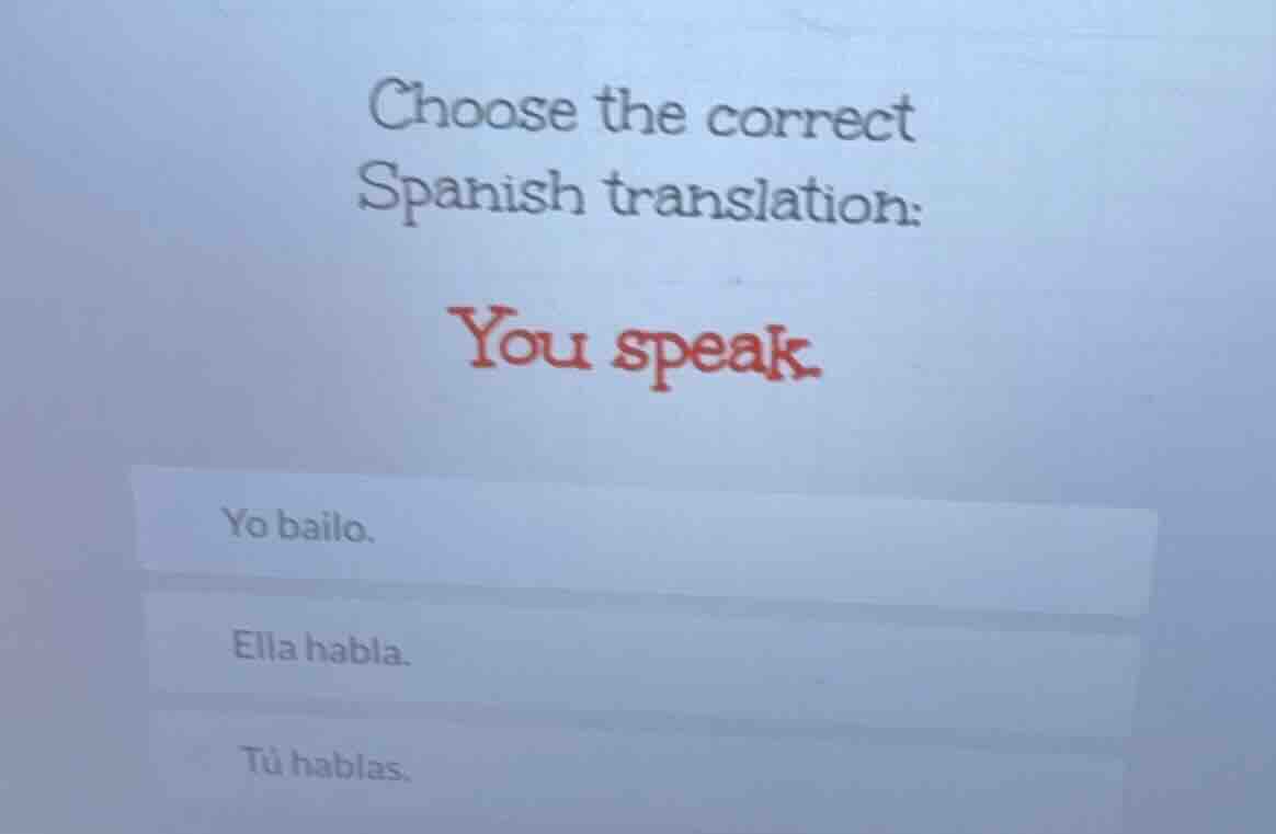 choose the correct spanish translation: you speak. yo bailo. ella habla…