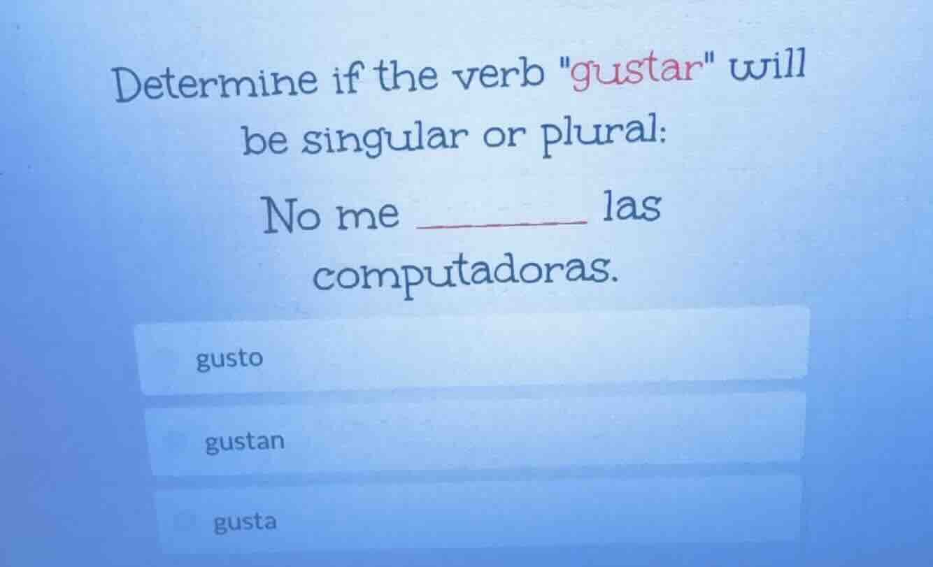 determine if the verb \gustar\ will be singular or plural: no me ______…