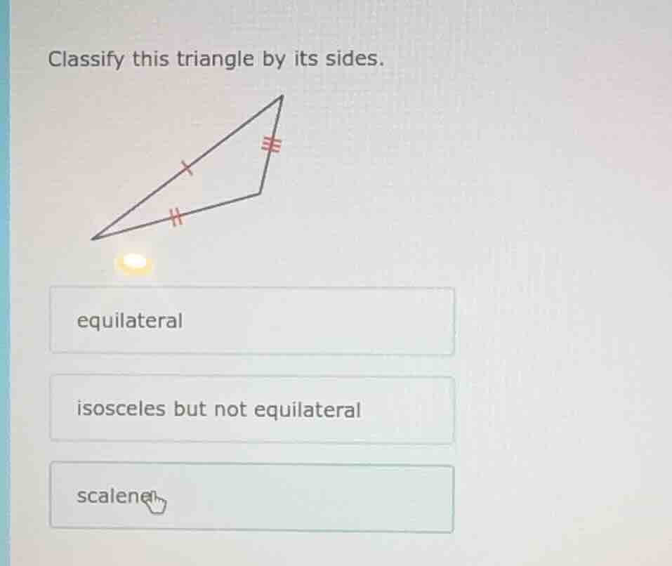 classify this triangle by its sides. equilateral isosceles but not equi…