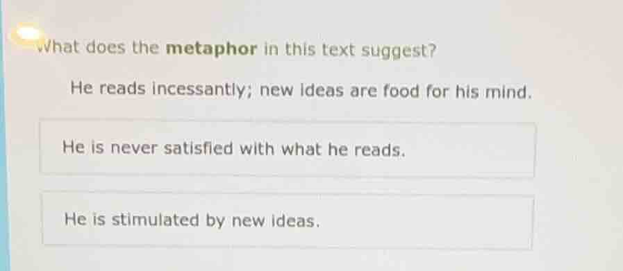 what does the metaphor in this text suggest? he reads incessantly; new …